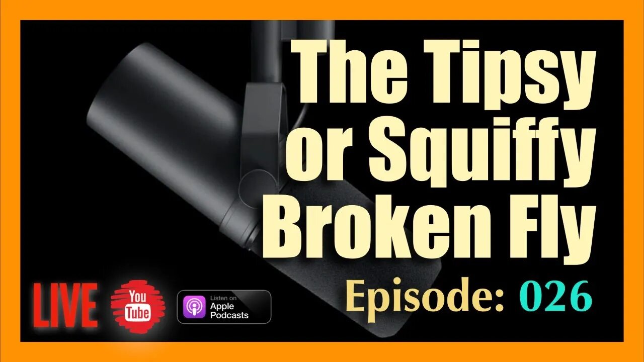 The Tipsy or Squiffy Broken Fly - Episode #026