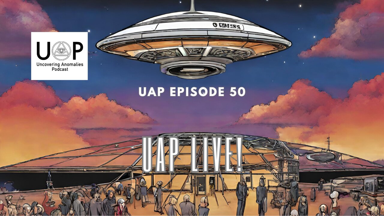 Uncovering Anomalies Podcast (UAP) - Episode 50 - UAP Live!