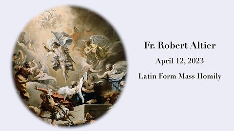 Latin Mass Homily by Fr. Robert Altier for 4-12-2023