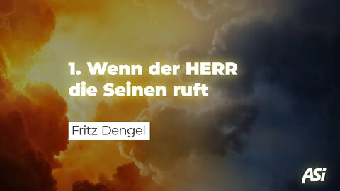1. Wenn der Herr die Seinen ruft # Fritz Dengel # ASI Tagung 2021