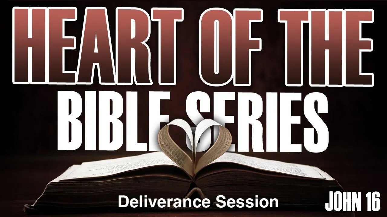 Hearts of the Bible Series John 16 Deliverance Only 040822