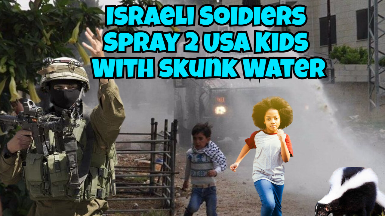 Israeli Soldiers Spray 2 American Children With Skunk Water On Purpose, This Means War