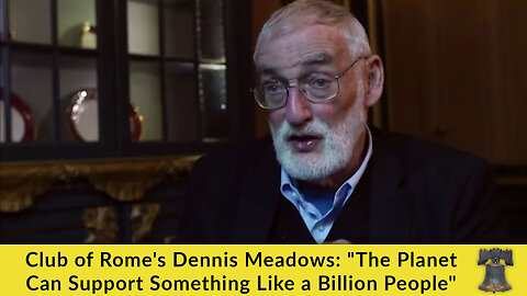 Club of Rome's Dennis Meadows: "The Planet Can Support Something Like a Billion People"