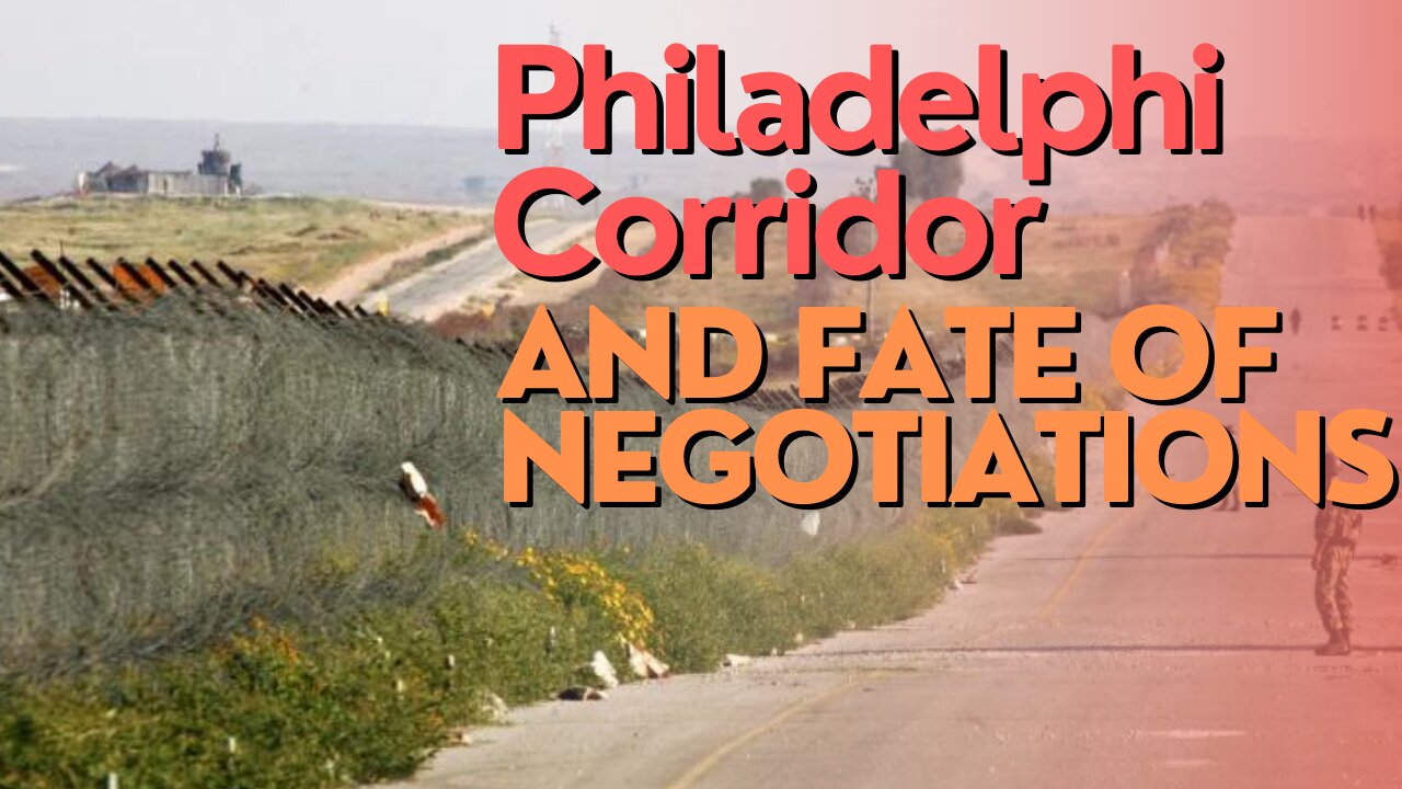 Israel Watch: Philadelphi Corridor And Fate Of Negotiations