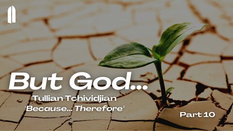 But God... Part 10 | "Because... Therefore" | Tullian Tchividjian