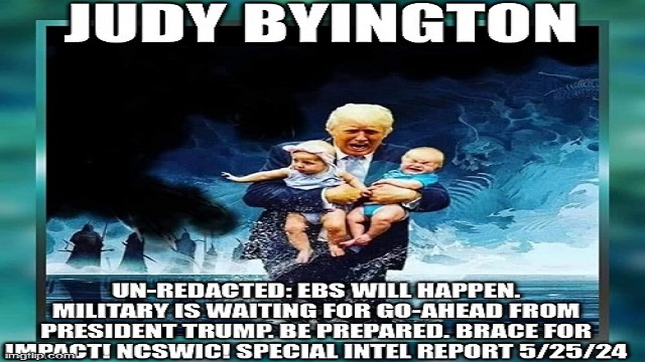 Judy Byington: Un-Redacted: EBS Will Happen. Military Is Waiting for Go-Ahead From President Trump. Be Prepared. Brace for Impact! NCSWIC! Special Intel Report 5/25/24