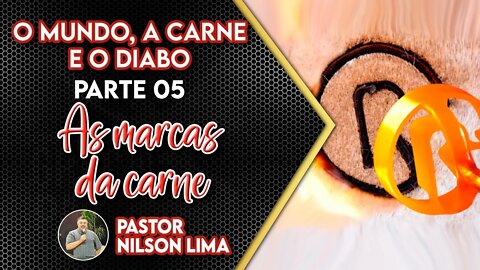 O mundo, a carne e o diabo - Parte 5 - As marcas da carne - Pr. Nilson Lima #DEVOCIONAL