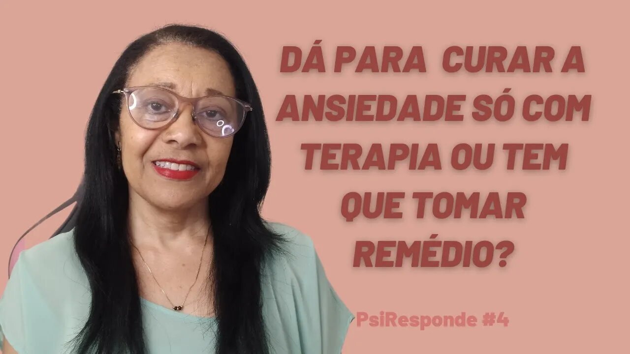 DÁ PRA CURAR A ANSIEDADE SÓ COM TERAPIA OU TEM QUE TOMAR REMÉDIO? | PsiResponde #4