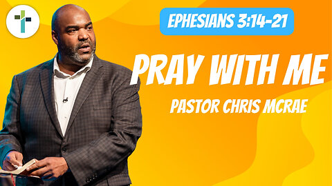 Pray With Me | Ephesians 3:14-21 | Pastor Chris McRae