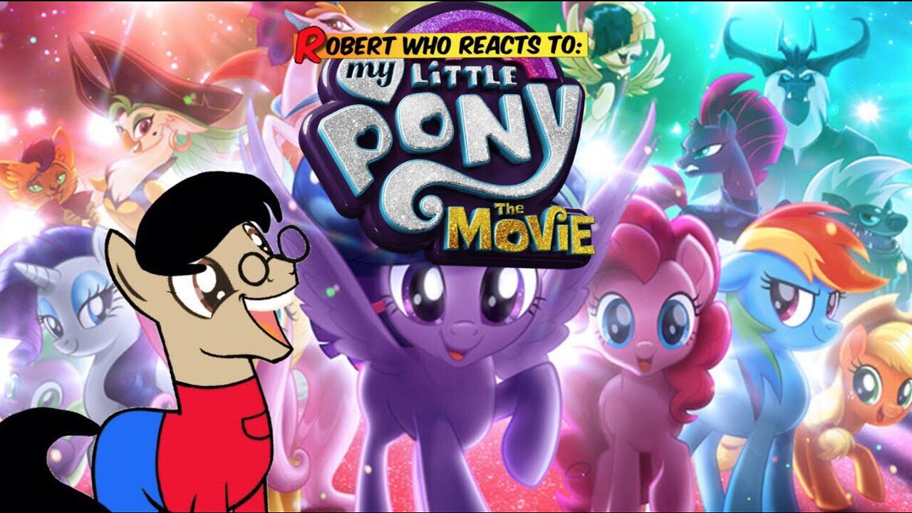 Robert Who Reacts to: The My little Pony Movie Trailer