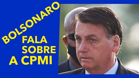 BOLSONARO FALA SOBRE A CPMI.