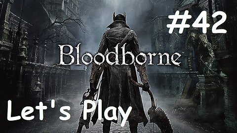 [Blind] Let's Play Bloodborne - Part 42