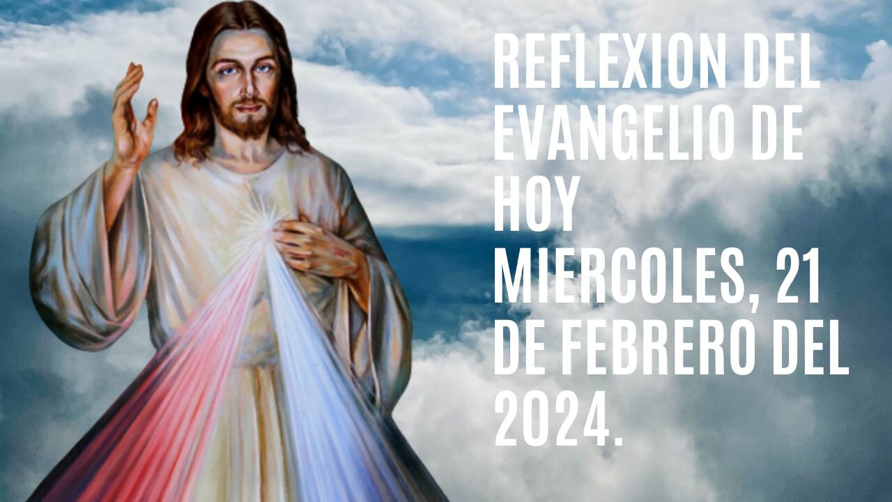 Reflexion del Evangelio de hoy Miercoles, 21 de febrero del 2024