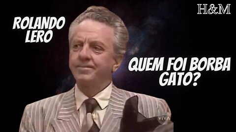 ROLANDO LERO | QUEM FOI BORBA GATO?