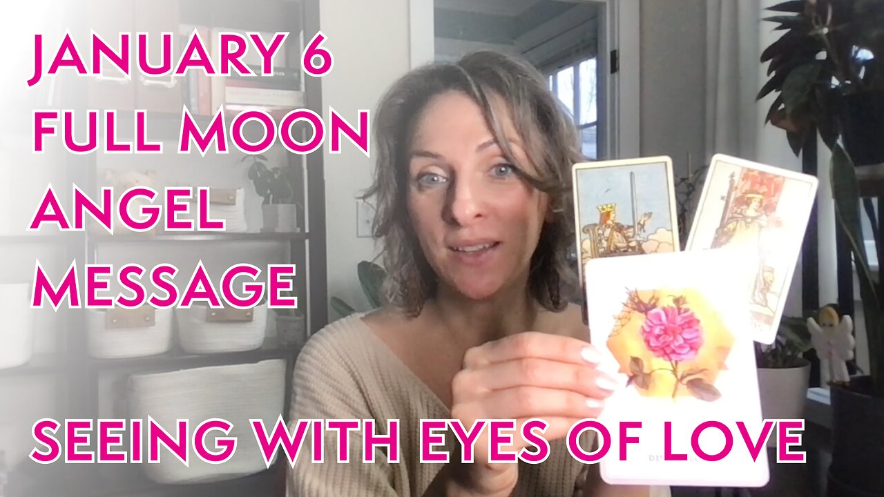 January 6 2023 Full Moon Angel Message - Seeing with Eyes of Love