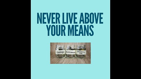 Never live above your means