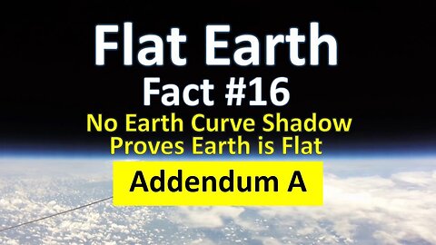 Flat Earth Fact #16 - Addendum A