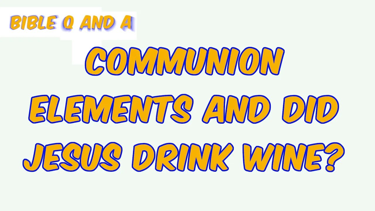 Communion Elements/Did Jesus Drink Wine?