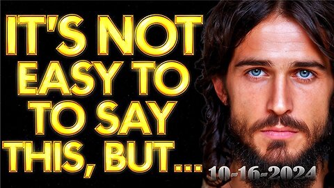 URGENT! "IT’S NOT EASY TO SAY THIS, BUT..." - JESUS | God's Message Today!! - 10/16/24