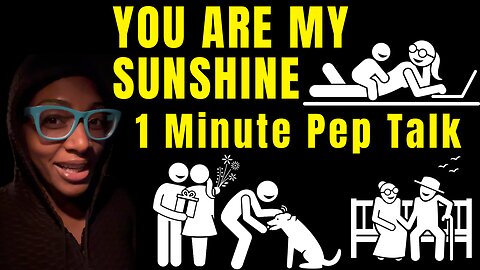 You are my sunshine! (1 minute pep talk)