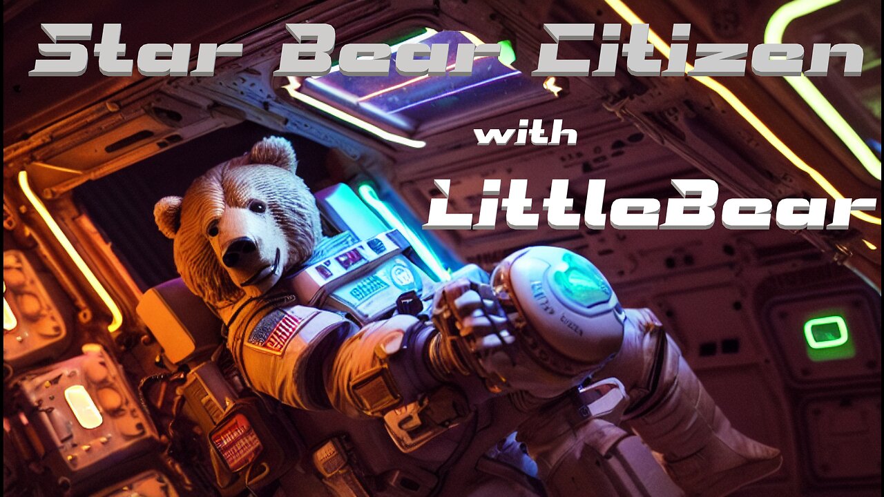 Star Citizen Lets play with LittleBear