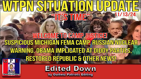 WTPN SITUATION UPDATE 11/13/24-MICH FEMA CAMP-OBAMA@DIDDY FREAKOFFS-RUSS NUCLEAR WARNING-Edited Down