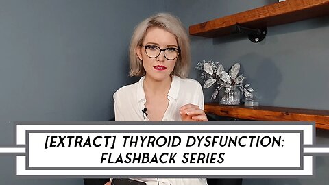 [EXTRACT] Thyroid Dysfunction: Video Flashback Series #mindset- No. 17