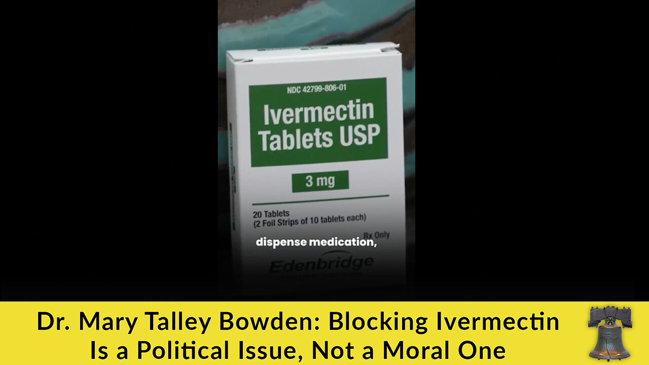 Dr. Mary Talley Bowden: Blocking Ivermectin Is a Political Issue, Not a Moral One