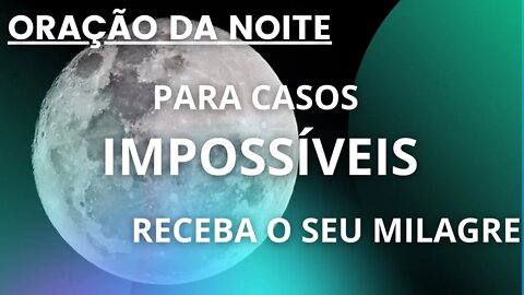 👏ORAÇÃO DA NOITE: ORAÇÃO PARA CASOS IMPOSSÍVEIS (RECEBA O SEU MILAGRE)🙌