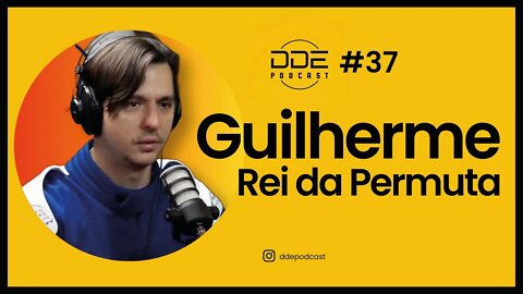 Ep. 37 - Guilherme "REI DA PERMUTA" // DDE Podcast