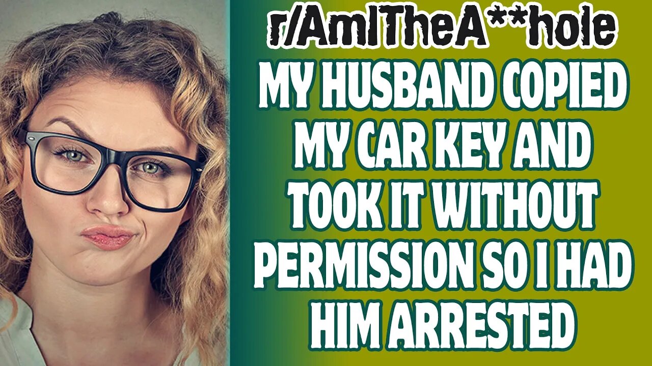 My Husband Copied My Car Key And Took It Without Permission So I Had Him Arrested | r/AITA