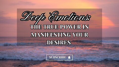Deep Emotions: The True Power in Manifesting Your Desires