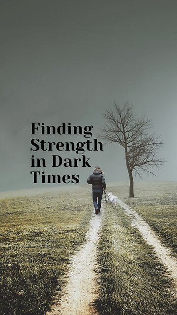 Finding Strength in Dark Times