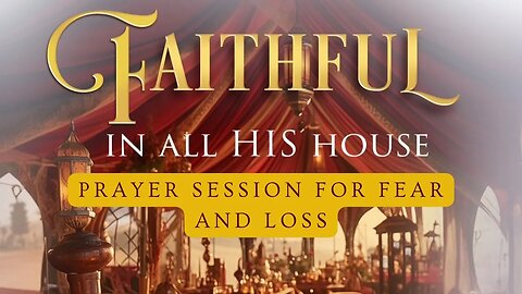 Faithful in All His House: Prayer Session for Grief and Loss