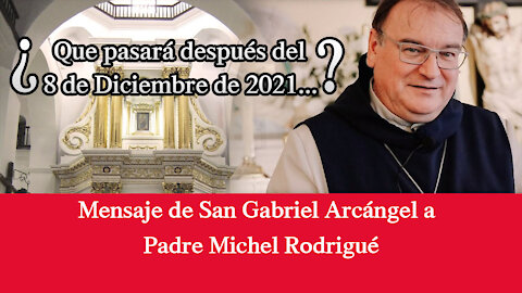 Que pasará después del 8 de Diciembre del 2021 Mensaje de San Gabriel a Padre Michel Rodrigué