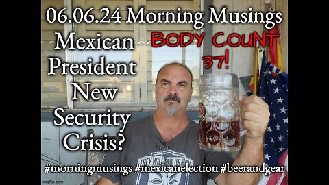 06.06.24 Morning Musings: Mexican President Body Count