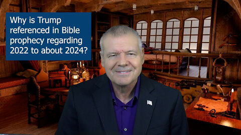 Why is Trump referenced in Bible prophecy regarding 2022 to about 2024?