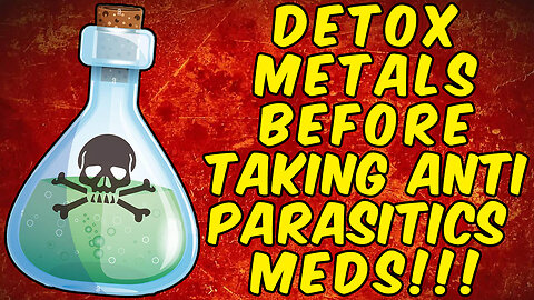 Why You Should Do A Heavy Metal Detox Before Using Anti-Parasitic MEDS!