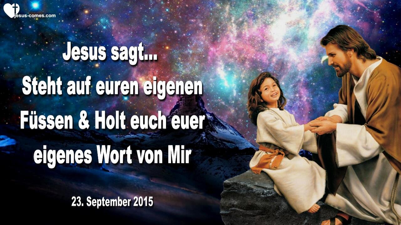 23.09.2015 ❤️ Jesus sagt... Steht auf euren eigenen Füssen in Meinem Wort und holt euch euer eigenes Wort von Mir