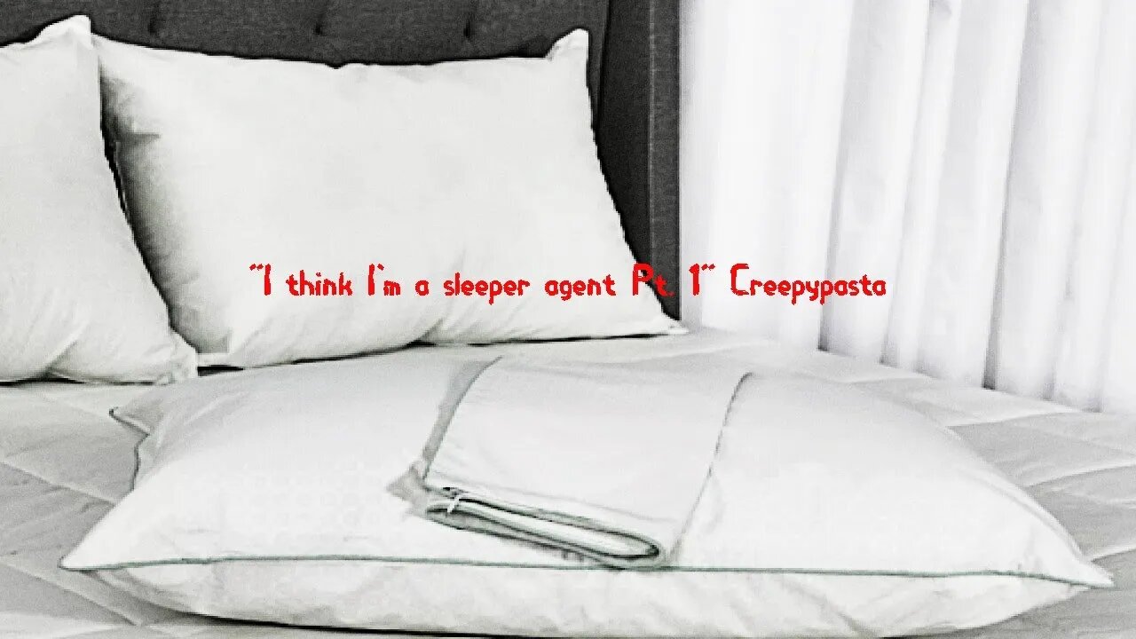 "I think I'm a sleeper agent Pt. 1" Creepypasta