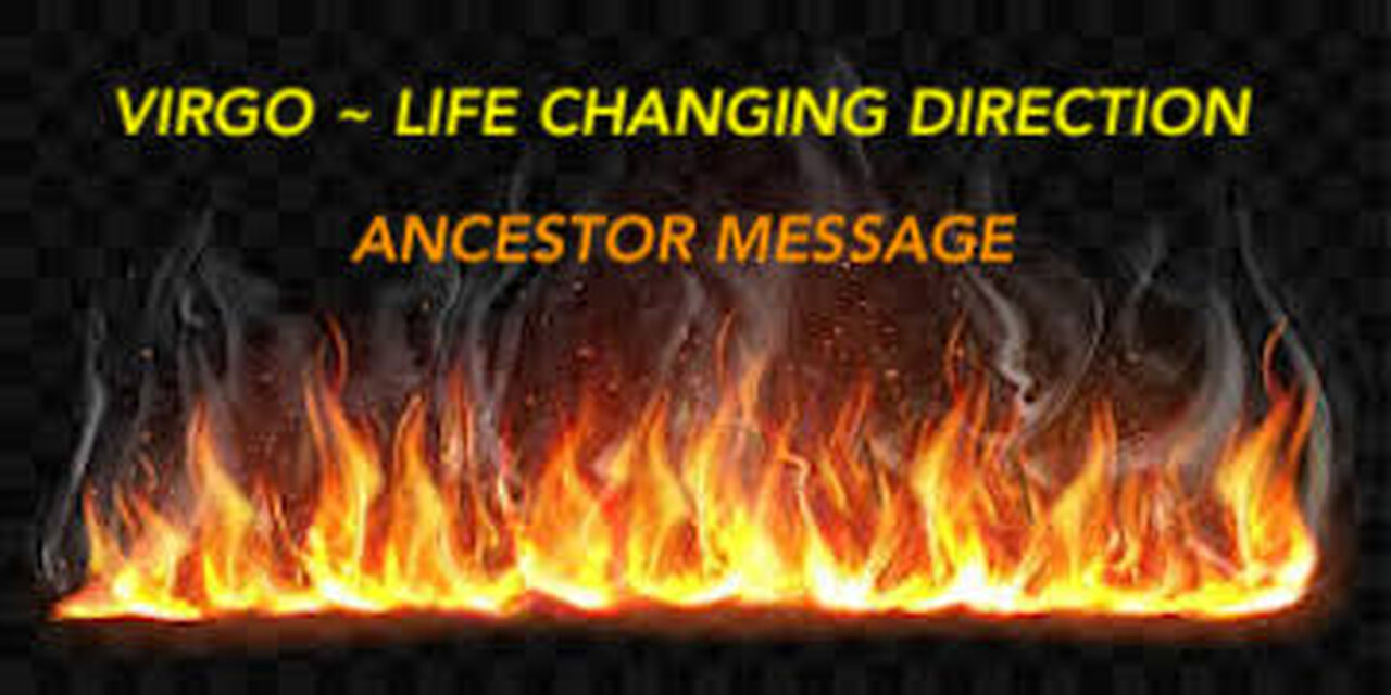 VIRGO ~ LIFE CHANGING DIRECTION ~ ANCESTOR MESSAGE