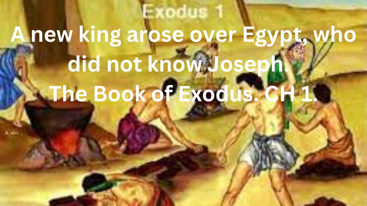 A new king arose over Egypt, who did not know Joseph. The Exodus. CH 1.