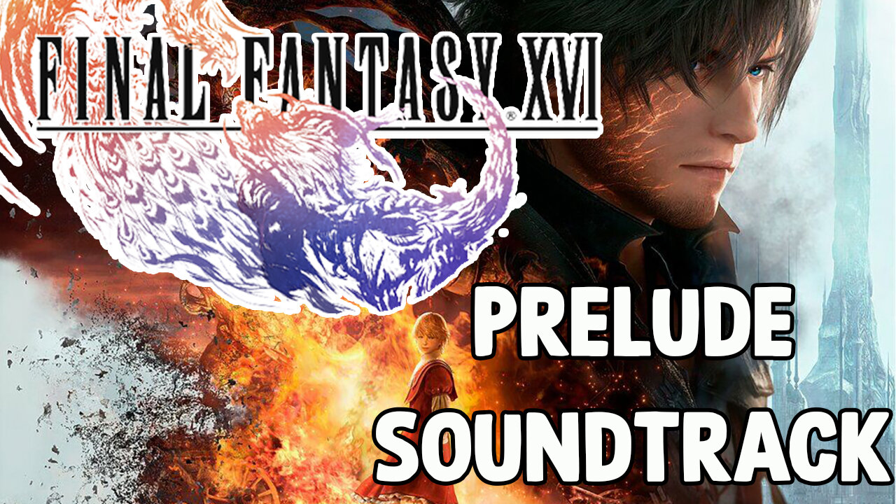 Final Fantasy XVI Original Soundtrack - Prelude w/Timestamps