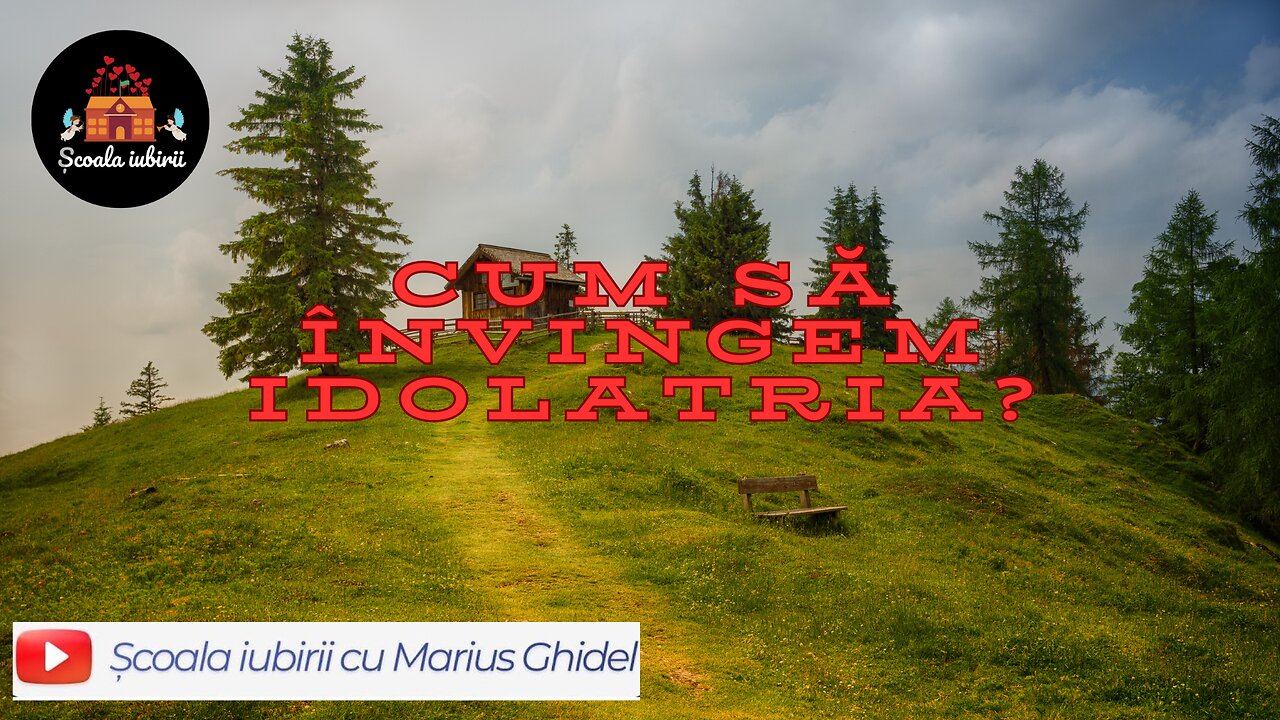 Cum sa invingem idolatria? - Scoala Iubirii Divine - Marius Ghidel