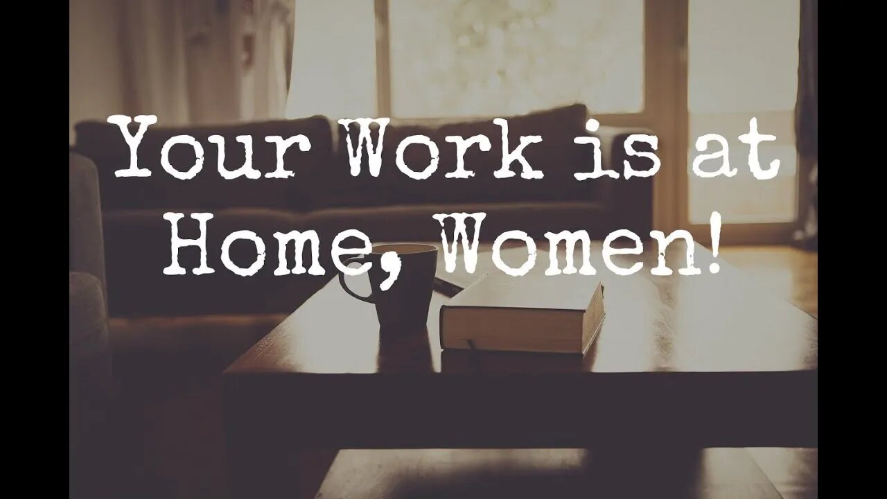 Your Work is at Home, Women!