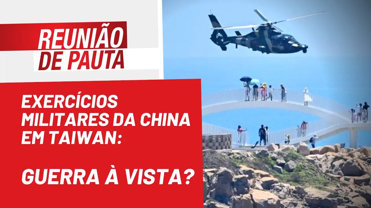 Exercícios militares da China em Taiwan: guerra à vista? - Reunião de Pauta nº 1.018 - 04/08/22