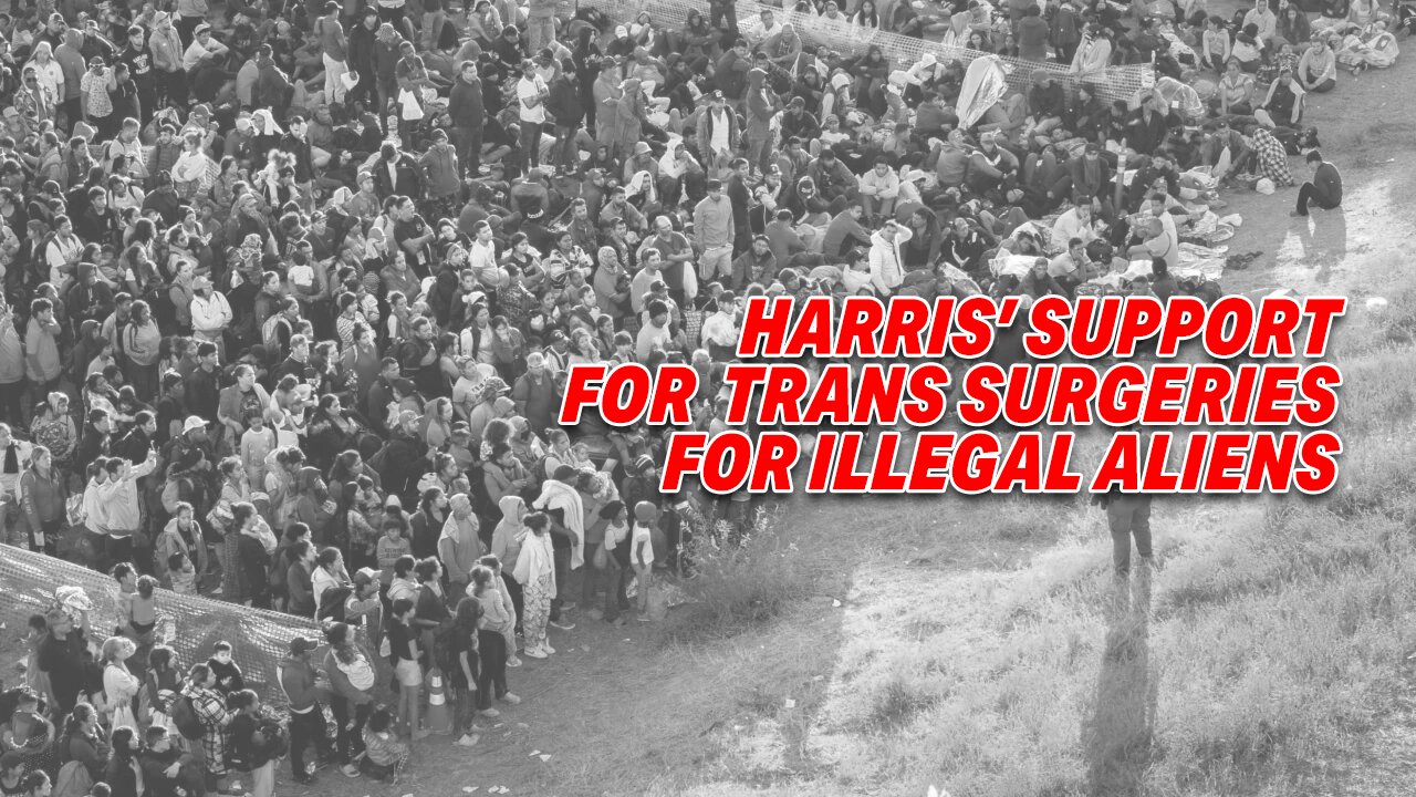 NEW YORK TIMES CONFIRMS HARRIS' SUPPORT FOR TRANS SURGERIES FOR ILLEGAL ALIENS, $70,000 EACH