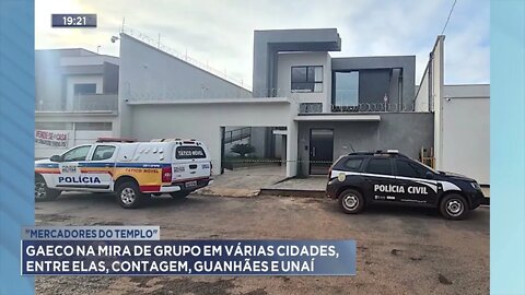 "Mercadores do Templo":Gaeco na mira de grupo em várias cidades,entre elas, Contagem,Guanhães e Unaí