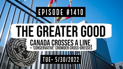 #1410 The Greater Good, Canada Crosses A Line & 'Conservative' Crowder Cross-Dresses