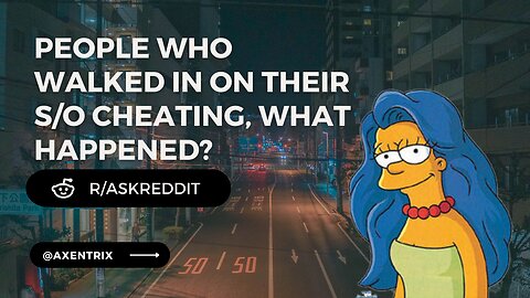 People Who Walked In On Their SO Cheating, What Happened? | Axentrix